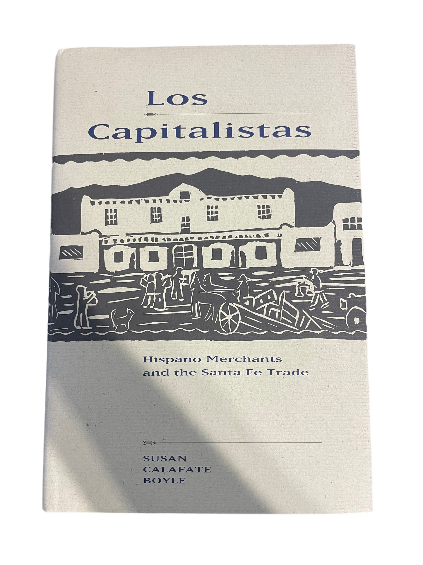 Los Capitalistas, Hispano Merchants and the Santa Fe Trade. 1st Edition.